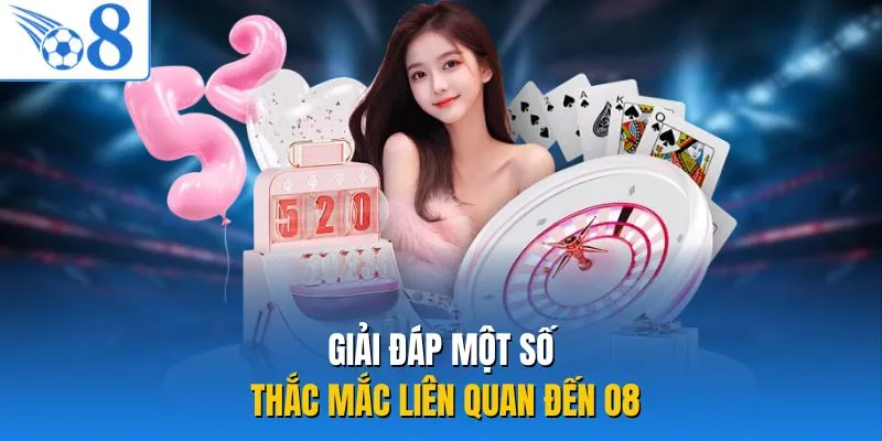 Giải đáp một số thắc mắc liên quan đến O8